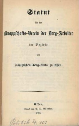 Statut für den Knappschafts-Verein der Berg-Arbeiter im Bezirke des Königlichen Berg-Amts zu Essen. : [als Anhang zu der Schrift: "Das neue Bergrecht und die Actiengesetzgebung in Preußen"]
