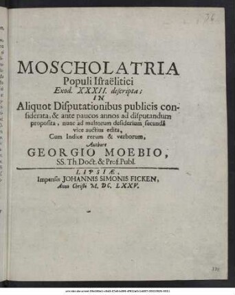Moscholatria Populi Israelitici Exod. XXXII. descripta : In Aliquot Disputationibus publicis considerata, & ante paucos annos ad disputandum proposita