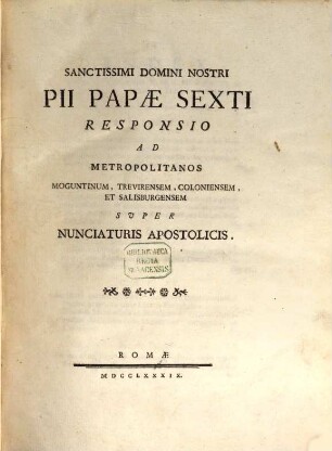 Sanctissimi Domini Nostri Pii Papae Sexti Responsio Ad Metropolitanos Moguntinum, Trevirensem, Coloniensem, Et Salisburgensem Svper Nunciaturis Apostolicis