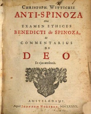 Christoph. Wittichii Anti-Spinoza, sive Examen ethices Benedicti de Spinoza, et commentarius de Deo et eius attributis