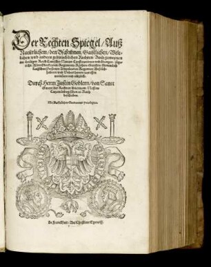 Der Rechten Spiegel/ Auß natürlichem/ den Beschribnen/ Gaistlichen/ Weltlichen/ vnd andern gebreuchlichen Rechten/ Auch gemeynen im Heiligen Reich Teutscher Nation/ Constitutionen vnd übungen/ zugericht ... Durch Herrn Justin Goblern ... beschriben