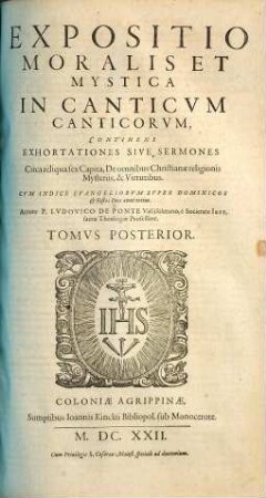 R. P. Lvdovici De Ponte, E Societate Iesv, Sacrae Theologiae Professoris, Expositio Moralis Et Mystica In Canticvm Canticorvm : Continens Exhortationes, Siue Sermones, De Omnibvs Christianae Religionis Mysteriis Atqve Virtvtibvs ; In Dvos Tomos Distributa, Addito Concionum Indice copioso pro Dominicis, feriis & festis totius anni, 2. Circa reliquia sex Capita, De omnibus Christianae religionis Mysteriis, & Virtutibus