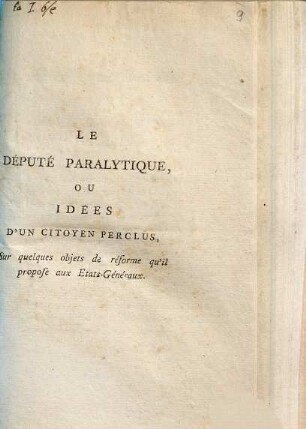 Le député paralytique, ou idées d'un citoyen perclus, sur quelques objets de réforme qu'il propose aux États-Généraux