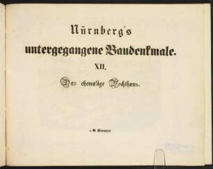 Zwischentitel: Nürnberg's untergegangene Baudenkmale. XII. Das ehemalige Fechthaus.