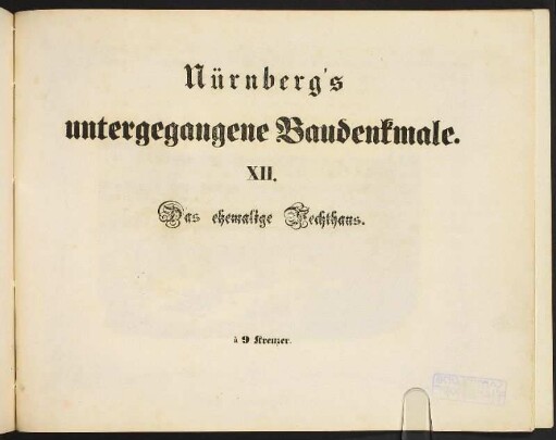 Zwischentitel: Nürnberg's untergegangene Baudenkmale. XII. Das ehemalige Fechthaus.