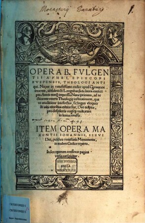 Opera B. Fvlgentii Aphri, Episcopi Rvspensis, Theologi Antiqui : Nuper in vetustissimo codice apud Germanos inuenta, obsoletis & Longobardicis literis conscripta ... Nunc primum ... in lucem emissa