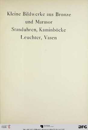 Kleine Bildwerke aus Bronze und Marmor, Standuhren, Kaminböcke, Leuchter, Vasen (Nr. 327-368)