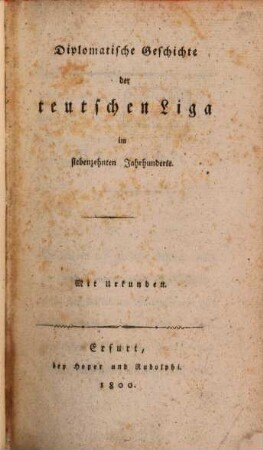 Diplomatische Geschichte der teutschen Liga im siebenzehnten Jahrhunderte : Mit Urkunden