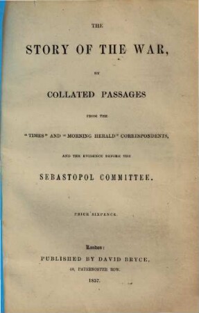 The story of the war by collated passages from the "Times" and "Morning Herald" correspondents, and the evidence before the Sebastopol Committee