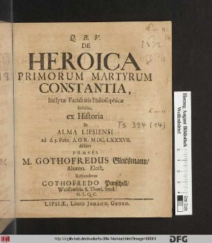 De Heroica Primorum Martyrum Constantia, Inclytae Facultatis Philosophicae Indultu, ex Historia In Alma Lipsiensi ad d. 5. Febr. A.O.R. MDC.LXXXVII. disseret Praeses M. Gothofredus Gleitsmann/ Alumn. Elect. Respondente Gothofredo Punschell/ Weissenfels. S. Theol. Stud. H.L.Q.C.