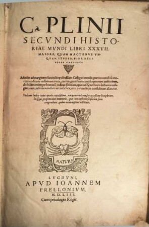 C. Plinii Secvndi Historiae Mvndi Libri XXXVII : Adiectis ad marginem succinctis quibusdam Castigatiunculis, ...