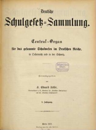 Deutsche Schulgesetz-Sammlung : Zentral-Organ für das gesamte Schulwesen im Deutschen Reiche, in Österreich u. in der Schweiz. 8. 1879