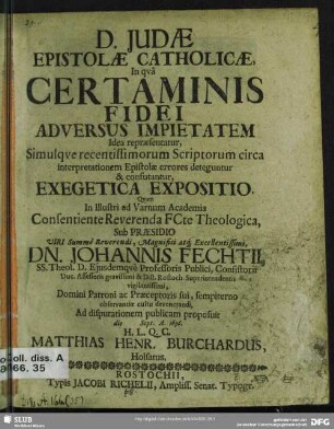 D. Judae Epistolae Catholicae, In qva Certaminis Fidei Adversus Impietatem Idea repraesentatur, Simulqve recentissimorum Scriptorum circa interpretationem Epistolae errores deteguntur & confutantur, Exegetica Expositio