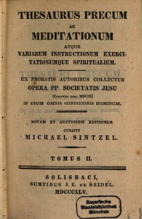 Thesaurus precum ac meditationum atque variarum instructionum exercitationumque spiritualium : ex probatis autoribus collectus opera PP. Societatis Jesu in usum omnis conditionis hominum, 2