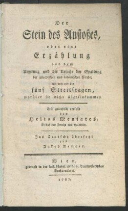 Der Stein des Anstoßes, oder eine Erzählung von dem Ursprung und der Ursache der Spaltung der griechischen und lateinischen Kirche : wie auch von den fünf Streitfragen, worüber sie nicht übereinkommen