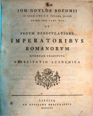 Ioh. Gotlob Boehmii ... de pedum deosculatione imperatoribus Romanorum quondam praestita exercitatio academica