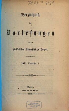 Verzeichniß der Vorlesungen an der Kaiserlichen Universität Dorpat, 1875, Sem. 1