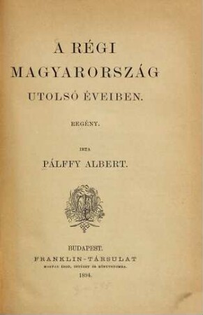 A régi Magyarország utolsó éveiben : Regény