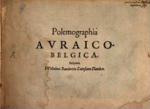 Polemographia Auraico-Belgica. [Tomus primus]
