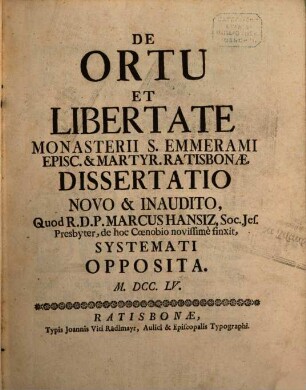 De Ortu Et Libertate Monasterii S. Emmerami Episc. & Martyr. Ratisbonæ Dissertatio Novo & Inaudito
