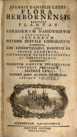 Joannis Danielis Leers Flora Herbornensis Exhibens Plantas Circa Herbornam Nassoviorum Crescentes : Secundum Systema Sexuale Linnaeanum Distributas, Cum Descriptionibus Rariorum In Primis Graminum, Propriisque Observationibus Et Nomenclatore. Accesserunt Graminum Omnium Indigenorum Eorumque Adfinium Icones CIV. Auctoris Manu Ad Vivum Delineatae Aerique Incisae