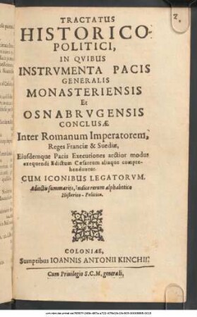 Tractatus Historico-Politici : In Quibus Instrumenta Pacis Generalis Monasteriensis Et Osnabrugensis Conclusae Inter Romanum Imperatorem, Reges Franciae & Suediae, Eiusdemque Pacis Executiones arctior modus exequendi Edictum Caesareum aliaque comprehenduntur ; Cum Iconibus Legatorum