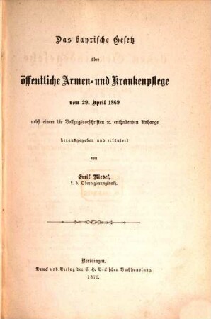 Das bayrische Gesetz über öffentliche Armen- und Krankenpflege vom 29. April 1869 : nebst einem die Vollzugsvorschriften [et]c. enthaltenden Anhange