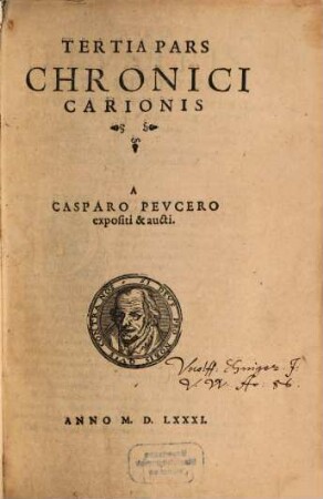 Chronicon Carionis : Expositvm Et Avctvm Mvltis Et Veteribvs Et Recentibvs Historijs, in descriptionibus regnorum & gentium antiquarum & narrationibus rerum Ecclesiasticorum ... usque ad Carolvm V. Imperatorem. 3, Tertia Pars Chronici Carionis A Casparo Peucero expositi & aucti