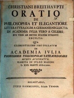 Christiani Breithaupti Oratio de philosophia et elegantiore litteratura, olim a Germanis neglecta, in academia Iulia vero a celebribus viris ab initio statim strenue exculta