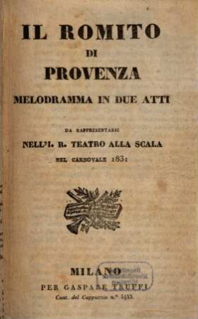 Il romito di Provenza : melodramma in due atti ; da rappresentarsi nell'I. R. Teatro alla Scala nel carnovale 1831