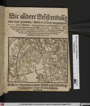 Die añdere Beschreibuñg || von dem Cometen/ welcher in dem vergangenen || 1572. Jar erschienen/ vnd noch jtziger zeit in diesem 73.Jar/|| vnter den Firmamenten sichtbarlichen vorhanden/ Zu Ehren: Den || Ehrnvhesten ... || Herrn/ Bürgermeistern vnd Rath/ der Hochlöblichen ... || Reichstad Nürnberg/ Meinen || großgünstigen lieben Herrn/ etc.|| Gestellet/ durch Georgium Busch von Nürnberg/|| der Astronomischen Künsten Liebhaber/ wonhafftig || in Erffurdt.||