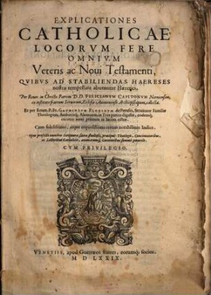 Explicationes catholicae locorum fere omnium veteris ac novi testamenti : quibus ad stabiliendas haereses nostra tempestate abutuntur haeretici