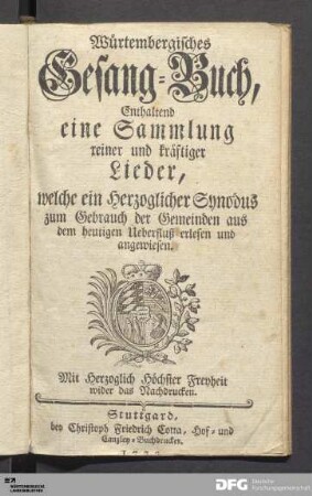 Würtembergisches Gesang-Buch : Enthaltend eine Sammlung reiner und kräftiger Lieder, welche ein Herzoglicher Synodus zum Gebrauch der Gemeinden aus dem heutigen Ueberfluß erlesen und angewiesen