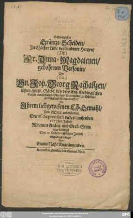 Schmertzliches Gräntze-Scheiden/ In Ehelicher Liebe verbundener Hertzen ... Fr. Anna-Magdalenen/ Gebohrnen Personin/ Von ... Hn. Joh. Georg Rachalßen/ ... Als Ihrem liebgewesenen Eh-Gemahl ... : Den 26. Septembris dieses lauffenden 1677sten Jahrs/ ... Den 15. Octobris selbigen Jahrs/ Schuldigst beklagt/ Von Einem Nahe Angräntzenden