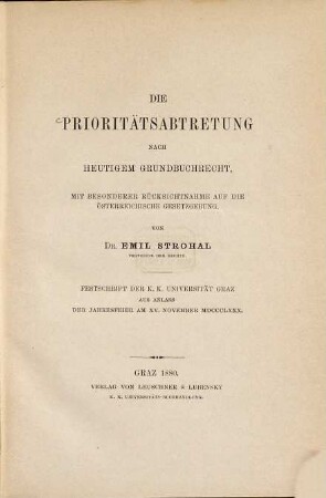 Die Prioritätsabtretung nach heutigem Grundbuchrecht : Mit bes. Rücksichtnahme auf d. österreich. Gesetzgebung. Festschr. d. K. K. Univ. Graz aus Anlaß d. Jahresfeier am 15.11.1880