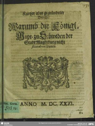 Kurtzer aber gegründeter Bericht, Warumb die Königl. Mayt. zu Schweden der Stadt Magdeburg nicht secundiren können.