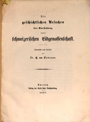 Die geschichtlichen Ursachen der Entstehung einer schweizerischen Eidgenossenschaft : Dargestellt nach Quellen