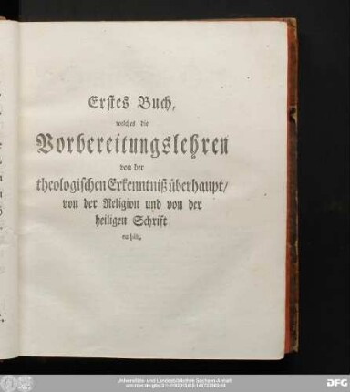 Erstes Buch, welches die Vorbereitungslehren von der theologischen Erkenntniß überhaupt, von der Religion und von der heiligen Schrift enthält.