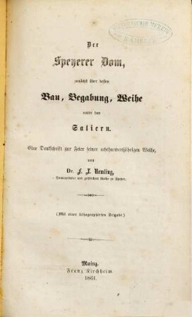 Der Speyerer Dom, zunächst über dessen Bau, Begabung, Weihe unter den Saliern : e. Denkschr. zur Feier seiner achthundertjährigen Weihe