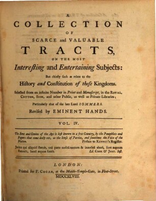 A Collection Of Scarce and Valuable Tracts, On The Most Interesting and Entertaining Subjects: But chiefly such as relate to the History and Constitution of these Kingdoms : Selected from an infinite Number in Print and Manuscript, in the Royal Cotton. Sion, and other Publick, as well as Private Libraries; Particularly that of the late Lord Sommers. [1,]4
