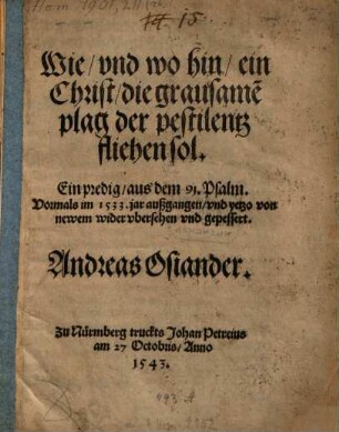 Wie, vnd wo hin, ein Christ die grausame[n] plag der pestilentz fliehen sol : Ein predig aus dem 91. Psalm. Vormals im 1533. jar außgangen, Vnd yetzo von newem wider vbersehen vnd gepessert