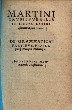 Martini Crusii puerilis in lingua Latina institutionis pars ..., 2.. Pro scholae Memmingensis, classe tertia