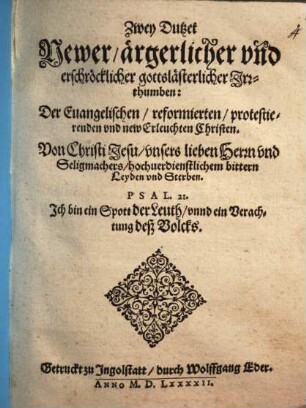 Zwey Dutzet Newer ärgerlicher vnd erschröcklicher gottslästerlicher Jrrthumben: Der Euangelischen, reformierten, protestierenden vnd new Erleuchten Christen. Von Christi Jesu, vnsers lieben Herrn vnd Seligmachers, hochuerdienstlichem bittern Leyden vnd Sterben
