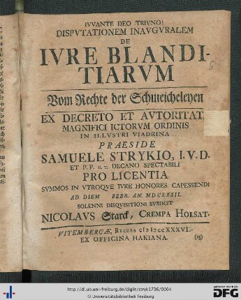 Disputationem Inauguralem De Iure Blanditiarum : Ex Decreto Et Auctoritate Magnifici Ictorum Ordinis In Illustri Viadrina Praeside Samuele Strykio, I. U. D. Et P. P. H. T. Decano Spectabili Pro Licentia Summos In Utroque Iure Honores Capessendi Ad Diem Febr. An. MDCLXXII. Solenni Disquisitioni Subiicit Nicolaus Starck, Crempa Holsat.