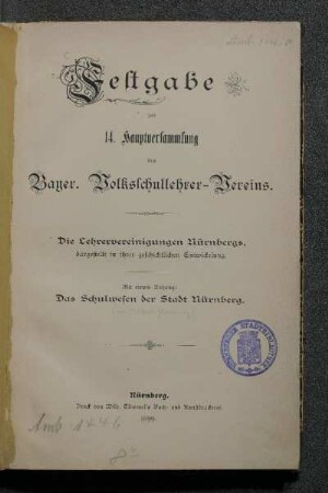 Festgabe zur 14. Hauptversammlung des Bayer. Volksschullehrer-Vereins : die Lehrervereinigungen Nürnbergs, dargestellt in ihrer geschichtlichen Entwickelung