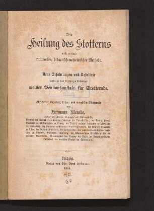 Die Heilung des Stotterns nach meiner rationellen, didactisch-medicinischen Methode : neue Erfahrungen und Resultate während des 15jährigen Bestehens meiner Pensionsanstalt für Stotternde ; für Aerzte, Erzieher, Lehrer und erwachsene Stotterer