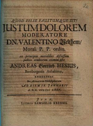 Justum Dolorem Moderatore Dn. Valentino Velthem ... publico eruditorum examini sistit Andreas Gottlieb Hesius Bernburgensis Anhaltinus, Respondens ...