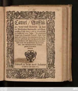 Cartel/ Auffzüge/ vers und Anders/ so bey der Fürstlichen Kindtauffe/ und Freudenfest zu Dessa/ den 27. und 28. Octobris dieses lauffenden 1613. Jahrs/ In gehaltenem Ringel und Quintanen Rennen/ Auch Balletten und Täntzen/ den verordneten Herrn Judicirern/ zuförderst aber den Anwesenden Fürstlichen Personen ... Praesentiret worden