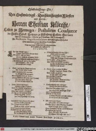 Glückwünschungs-Ode/ Womit Den Hochwürdigst-Durchleuchtigsten Fürsten und Herren/ Herren Christian Albrecht/ Erben zu Norwegen/ Postulirten Coadjutorn des Stiffts Lübeck/ Hertzogen zu Schleßwig-Holstein ... Als Rectorem Magnificentissimum ... Dero unterthänigsten Kielischen Universität/ in tieffster Subiection Nebst einer kurtzen Nacht-Music bewillkommen wollen Die daselbst- sich auffhaltende Studiosi