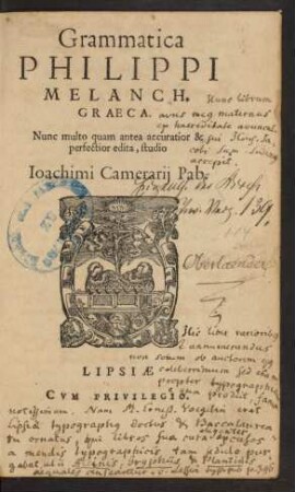 Grammatica || PHILIPPI || MELANCH.|| GRAECA || Nunc multo quam antea accuratior & || perfectior edita, studio || Ioachimi Camerarij Pab.||
